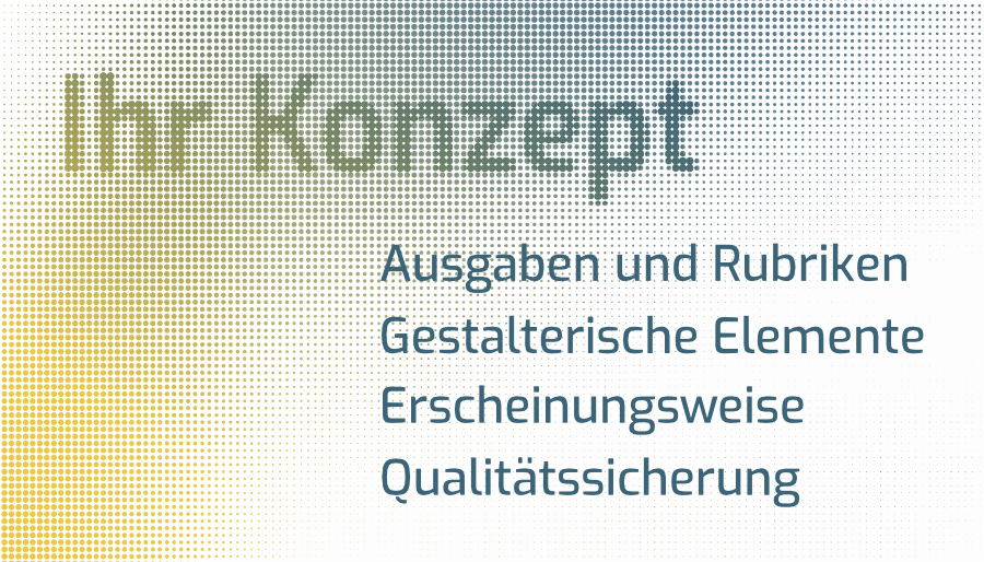 Ihr Konzept - Ausgaben und Rubriken, Gestalterische Elemente, Erscheinungsweise, Qualitätssicherung